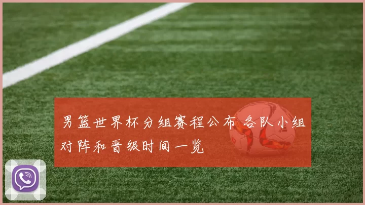 男篮世界杯分组赛程公布 各队小组对阵和晋级时间一览