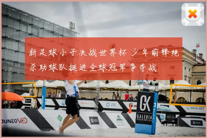 新足球小子决战世界杯 少年前锋绝杀助球队挺进全球冠军争夺战