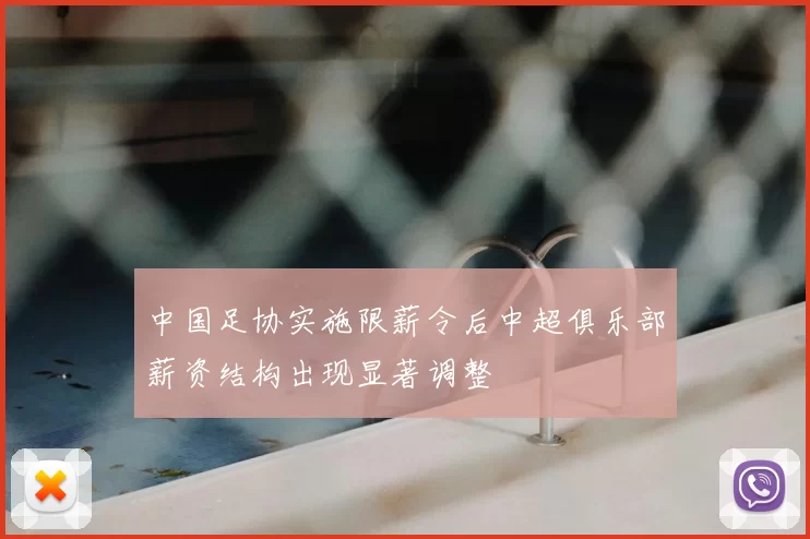 中国足协实施限薪令后中超俱乐部薪资结构出现显著调整