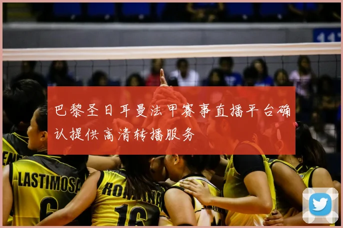 巴黎圣日耳曼法甲赛事直播平台确认提供高清转播服务