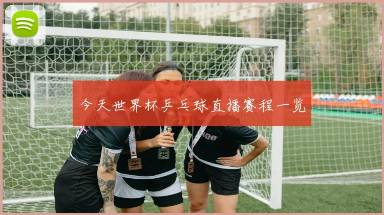 今天世界杯乒乓球直播赛程一览