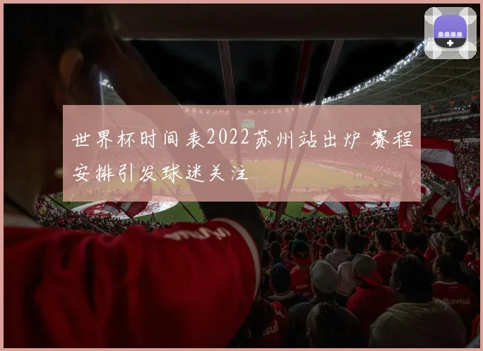 世界杯时间表2022苏州站出炉 赛程安排引发球迷关注