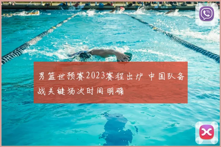 男篮世预赛2023赛程出炉 中国队备战关键场次时间明确