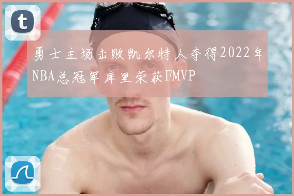 勇士主场击败凯尔特人夺得2022年NBA总冠军库里荣获FMVP